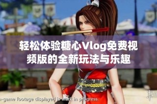 轻松体验糖心Vlog免费视频版的全新玩法与乐趣