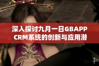 深入探讨九月一日GBAPP CRM系统的创新与应用潜力