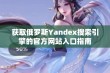 获取俄罗斯Yandex搜索引擎的官方网站入口指南