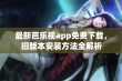 最新芭乐视app免费下载，旧版本安装方法全解析