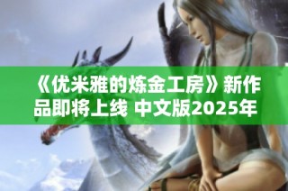 《优米雅的炼金工房》新作品即将上线 中文版2025年3月21日发布