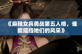 《麻辣女兵勇战第五人格，谁能阻挡她们的风采》