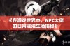 《在游戏世界中，NPC大佬的日常浇灌生活揭秘》