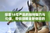 探索18号产品的独特魅力与价值，带你领略全新体验的56种方式