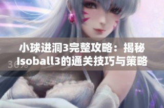 小球进洞3完整攻略：揭秘Isoball3的通关技巧与策略