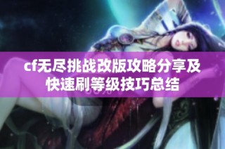 cf无尽挑战改版攻略分享及快速刷等级技巧总结