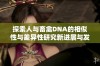 探索人与畜禽DNA的相似性与差异性研究新进展与发现