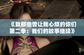 《致那些曾让我心烦的你们第二季：我们的故事继续》