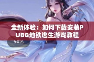 全新体验：如何下载安装PUBG地铁逃生游戏教程