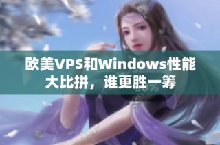 欧美VPS和Windows性能大比拼，谁更胜一筹