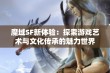 魔域SF新体验：探索游戏艺术与文化传承的魅力世界