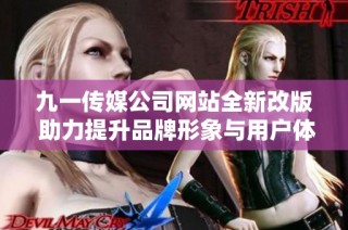 九一传媒公司网站全新改版 助力提升品牌形象与用户体验