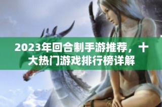 2023年回合制手游推荐，十大热门游戏排行榜详解