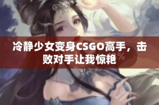 冷静少女变身CSGO高手，击败对手让我惊艳