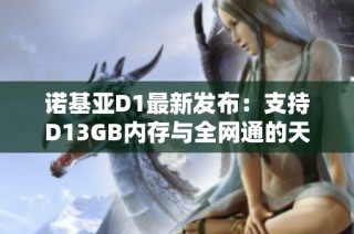 诺基亚D1最新发布：支持D13GB内存与全网通的天天酷跑下载介绍