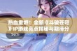 热血重燃！全新《斗破苍穹》IP游戏亮点揭秘与期待分析