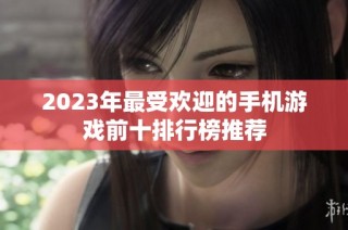 2023年最受欢迎的手机游戏前十排行榜推荐