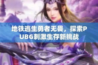 地铁逃生勇者无畏，探索PUBG刺激生存新挑战