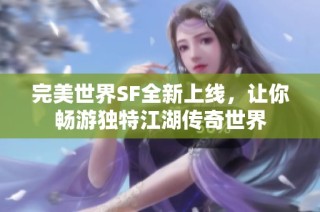 完美世界SF全新上线，让你畅游独特江湖传奇世界