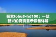 探索tobu8-hd100：一款新兴的高清显示设备详解