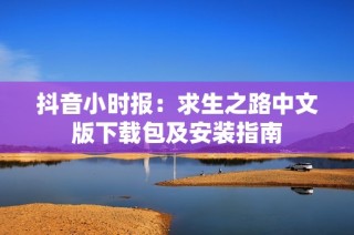 抖音小时报：求生之路中文版下载包及安装指南