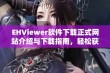 EHViewer软件下载正式网站介绍与下载指南，轻松获取最新版本