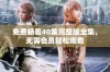 免费畅看40集完整版全集，无需会员轻松观看