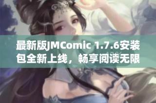 最新版JMComic 1.7.6安装包全新上线，畅享阅读无限乐趣