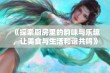 《探索厨房里的韵味与乐趣，让美食与生活和谐共鸣》