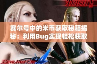 赛尔号中的米币获取秘籍揭秘：利用Bug实现轻松获取大揭秘