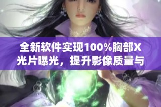 全新软件实现100%胸部X光片曝光，提升影像质量与诊断效率