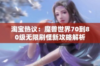 淘宝热议：魔兽世界70到80级无限刷怪新攻略解析