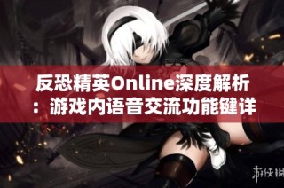 反恐精英Online深度解析：游戏内语音交流功能键详解