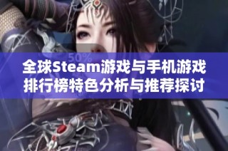 全球Steam游戏与手机游戏排行榜特色分析与推荐探讨之沧州市金长红