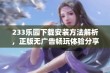 233乐园下载安装方法解析，正版无广告畅玩体验分享