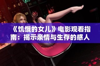 《饥饿的女儿》电影观看指南：揭示亲情与生存的感人故事