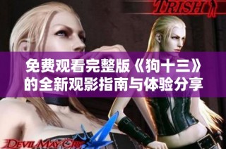 免费观看完整版《狗十三》的全新观影指南与体验分享