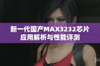 新一代国产MAX3232芯片应用解析与性能评测