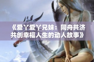 《爱丫爱丫兄妹：同舟共济共创幸福人生的动人故事》