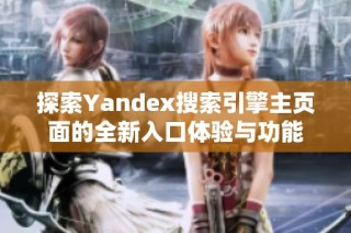 探索Yandex搜索引擎主页面的全新入口体验与功能