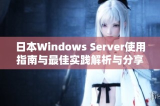 日本Windows Server使用指南与最佳实践解析与分享