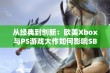 从经典到创新：欧美Xbox与PS游戏大作如何影响SBP手游新篇章