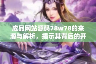 成品网站源码78w78的来源与解析，揭示其背后的开发故事