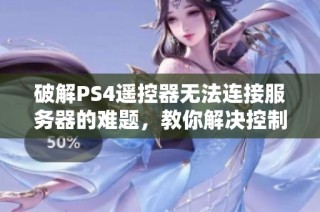 破解PS4遥控器无法连接服务器的难题，教你解决控制器连接故障的方法