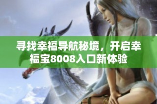 寻找幸福导航秘境，开启幸福宝8008入口新体验