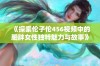 《探索伦子伦456视频中的肥胖女性独特魅力与故事》