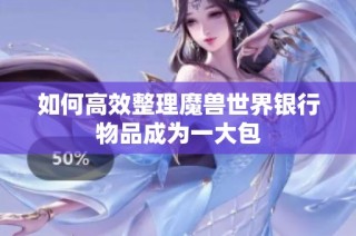 如何高效整理魔兽世界银行物品成为一大包