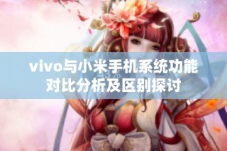 vivo与小米手机系统功能对比分析及区别探讨