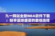 九一网站全新NBA软件下载：畅享篮球盛宴的最佳选择