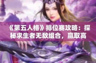 《第五人格》排位赛攻略：探秘求生者无敌组合，赢取高胜率秘诀！